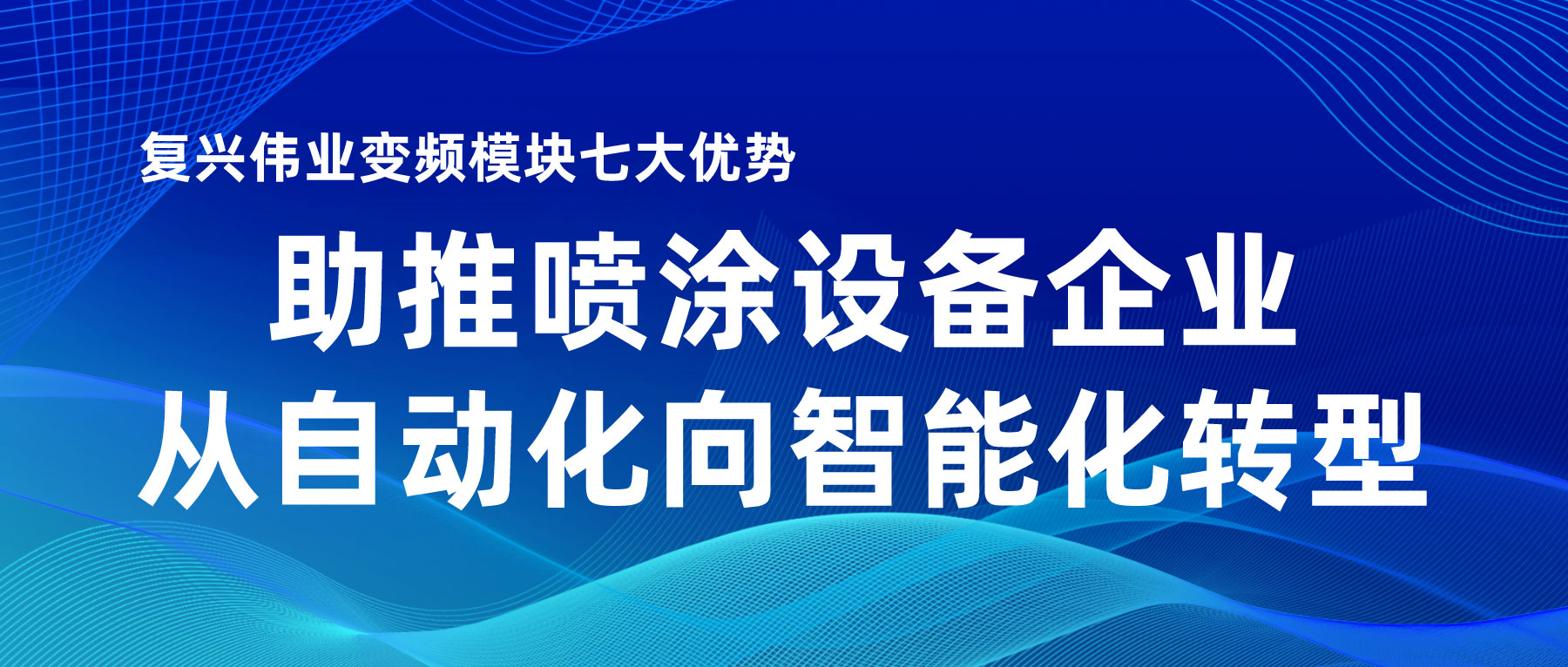 復(fù)興偉業(yè)變頻模塊七大優(yōu)勢，助推噴涂設(shè)備企業(yè)從自動化向智能化轉(zhuǎn)型